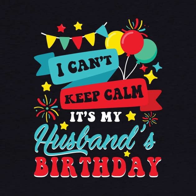 I Can't Keep Calm It's My Husband's Birthday Happy To Me You by Xonmau